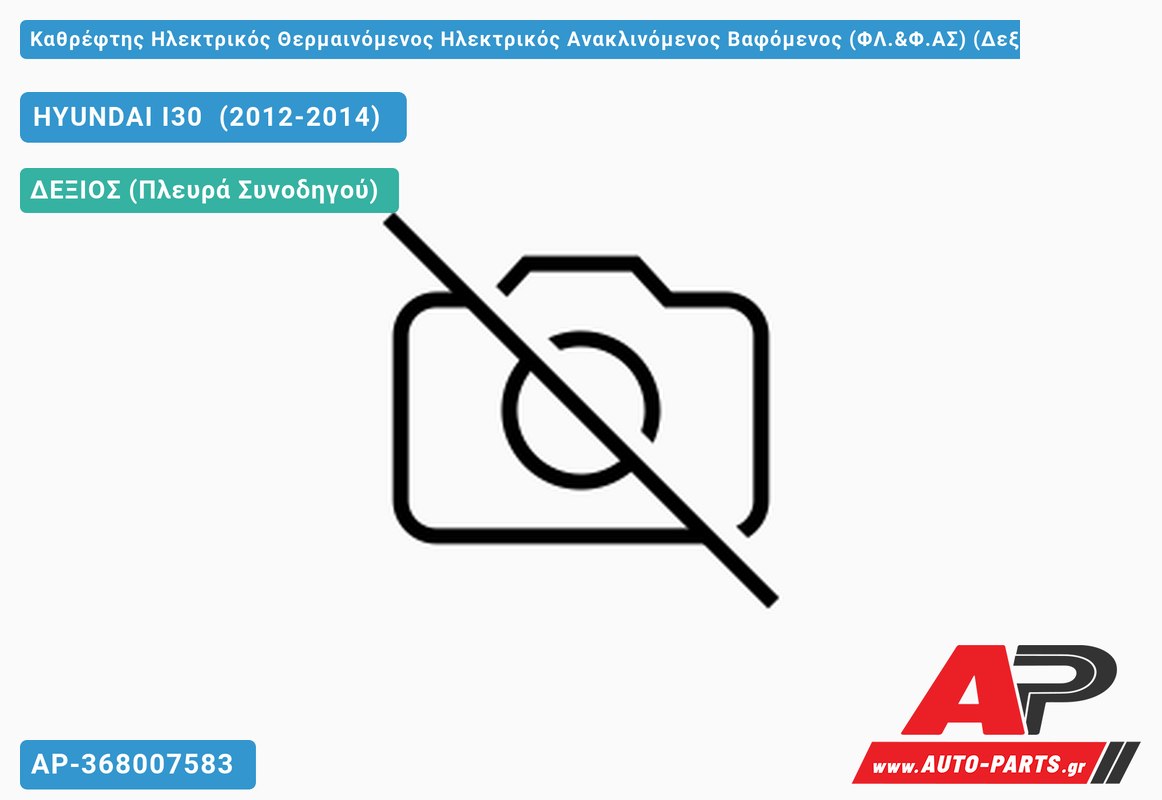 Καθρέφτης Ηλεκτρικός Θερμαινόμενος Ηλεκτρικός Ανακλινόμενος Βαφόμενος (ΦΛ.&Φ.ΑΣ) (Δεξί) HYUNDAI I30 (2012-2014)